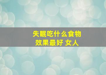 失眠吃什么食物效果最好 女人